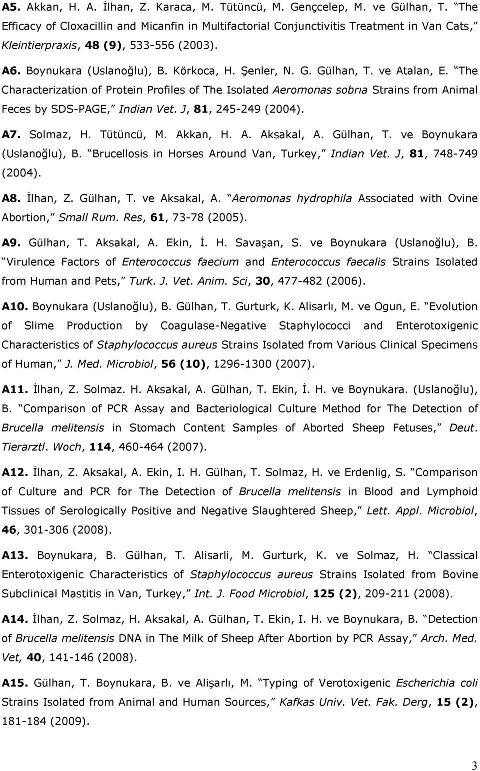 Gülhan, T. ve Atalan, E. The Characterization of Protein Profiles of The Isolated Aeromonas sobrıa Strains from Animal Feces by SDS-PAGE, Indian Vet. J, 81, 245-249 (2004). A7. Solmaz, H. Tütüncü, M.