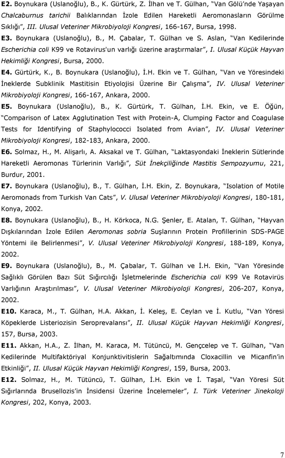 Aslan, Van Kedilerinde Escherichia coli K99 ve Rotavirus'un varlığı üzerine araştırmalar, I. Ulusal Küçük Hayvan Hekimliği Kongresi, Bursa, 2000. E4. Gürtürk, K., B. Boynukara (Uslanoğlu), İ.H. Ekin ve T.