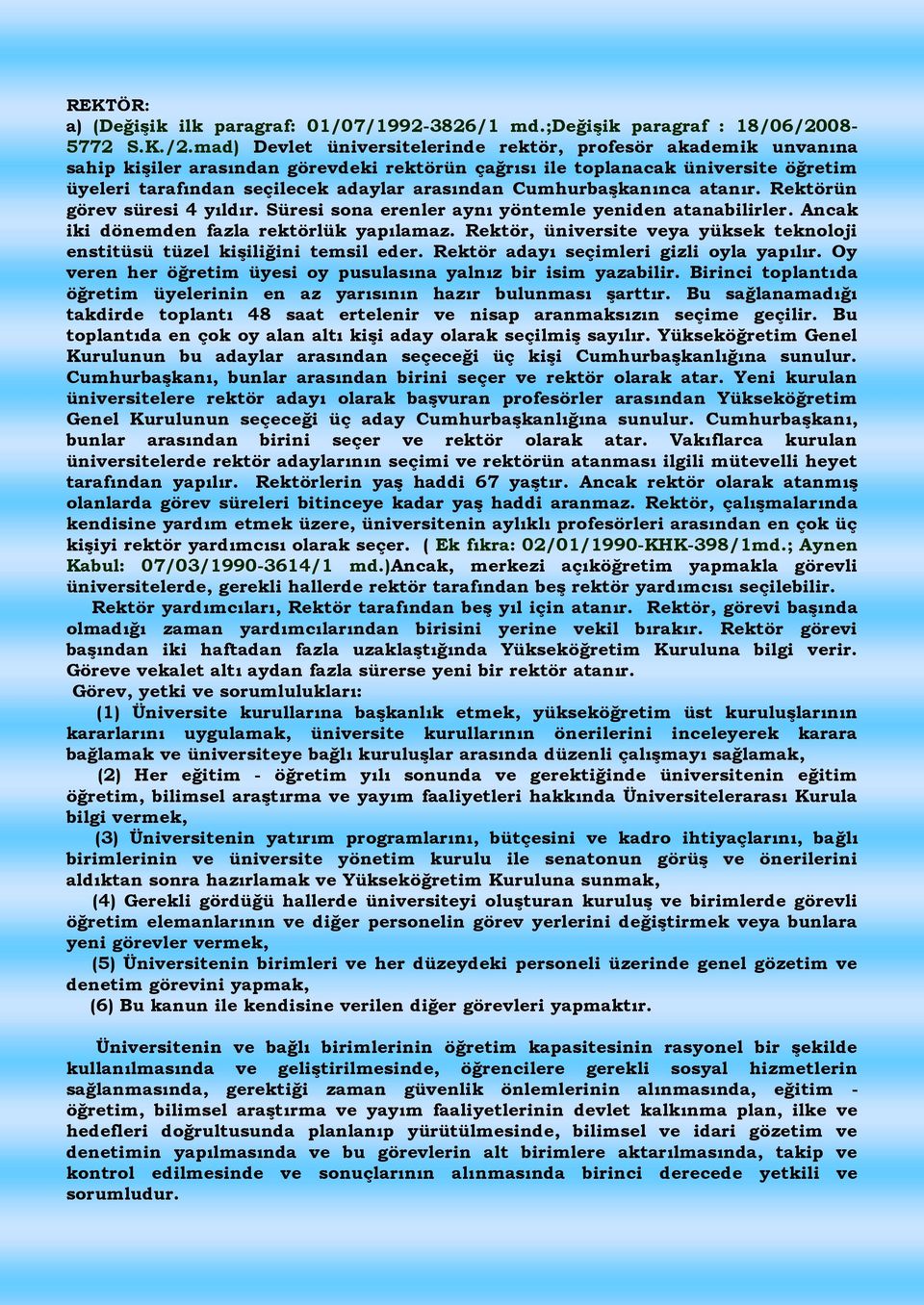 mad) Devlet üniversitelerinde rektör, profesör akademik unvanına sahip kişiler arasından görevdeki rektörün çağrısı ile toplanacak üniversite öğretim üyeleri tarafından seçilecek adaylar arasından