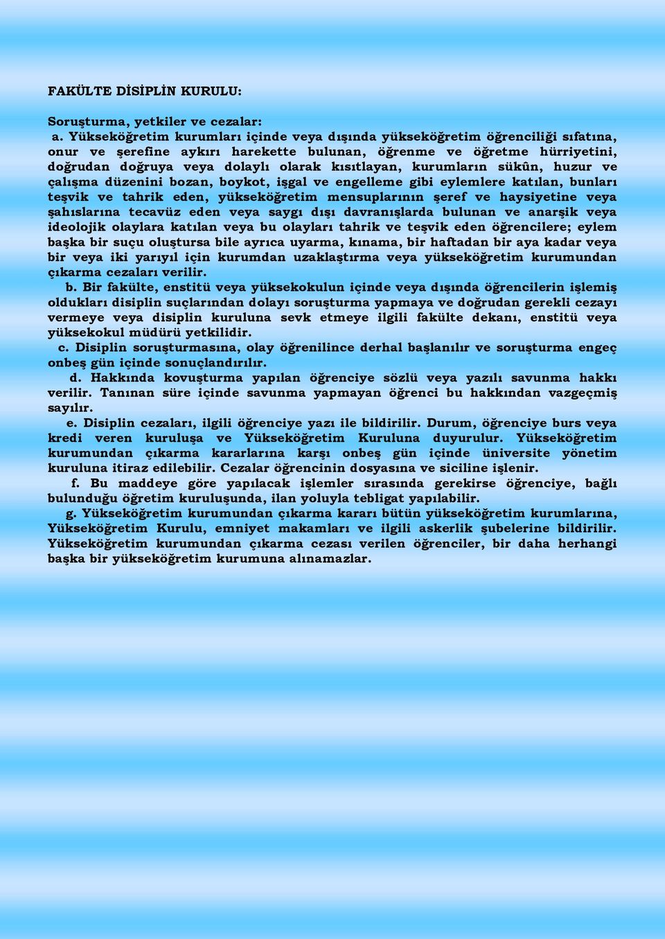 kısıtlayan, kurumların sükûn, huzur ve çalışma düzenini bozan, boykot, işgal ve engelleme gibi eylemlere katılan, bunları teşvik ve tahrik eden, yükseköğretim mensuplarının şeref ve haysiyetine veya