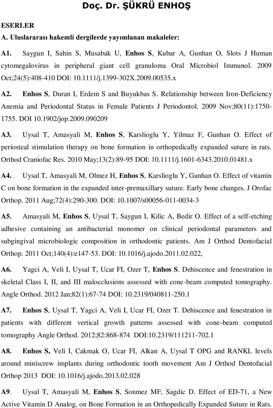 x A2. Enhos S, Duran I, Erdem S and Buyukbas S. Relationship between Iron-Deficiency Anemia and Periodontal Status in Female Patients J Periodontol. 2009 Nov;80(11):1750-1755. DOI 10.1902/jop.2009.090209 A3.