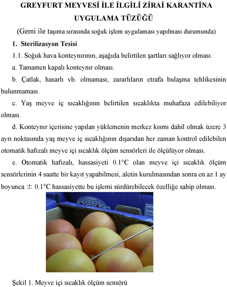 olmaması, zararlıların etrafa bulaşma tehlikesinin bulunmaması. c. Yaş meyve iç sıcaklığının belirtilen sıcaklıkta muhafaza edilebiliyor olması. d.