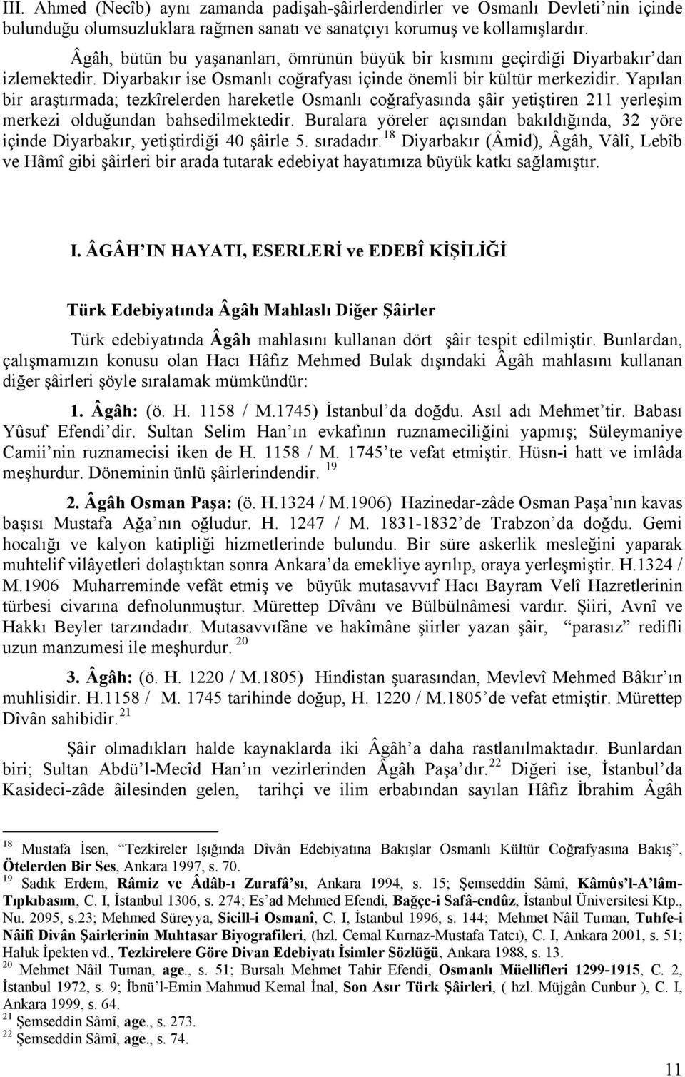 Yapılan bir araştırmada; tezkîrelerden hareketle Osmanlı coğrafyasında şâir yetiştiren 211 yerleşim merkezi olduğundan bahsedilmektedir.