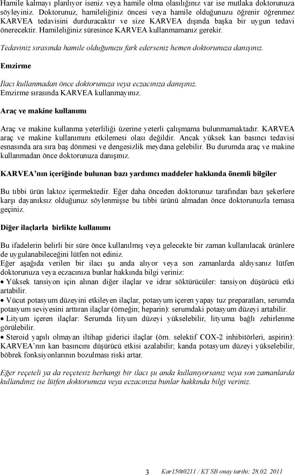 Hamileliğiniz süresince KARVEA kullanmamanız gerekir. Tedaviniz sırasında hamile olduğunuzu fark ederseniz hemen doktorunuza danışınız.