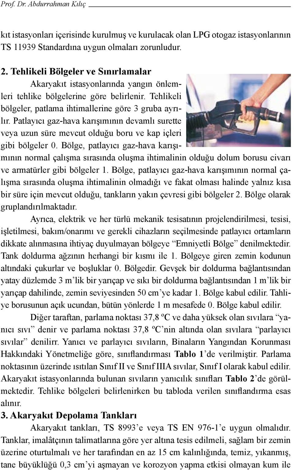 Patlayıcı gaz-hava karışımının devamlı surette veya uzun süre mevcut olduğu boru ve kap içleri gibi bölgeler 0.