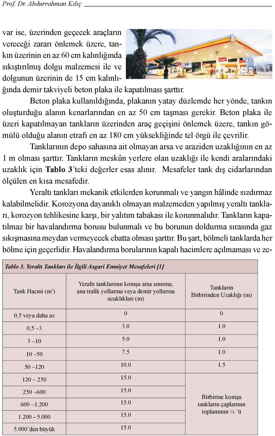 Beton plaka ile üzeri kapatılmayan tankların üzerinden araç geçişini önlemek üzere, tankın gömülü olduğu alanın etrafı en az 180 cm yüksekliğinde tel örgü ile çevrilir.