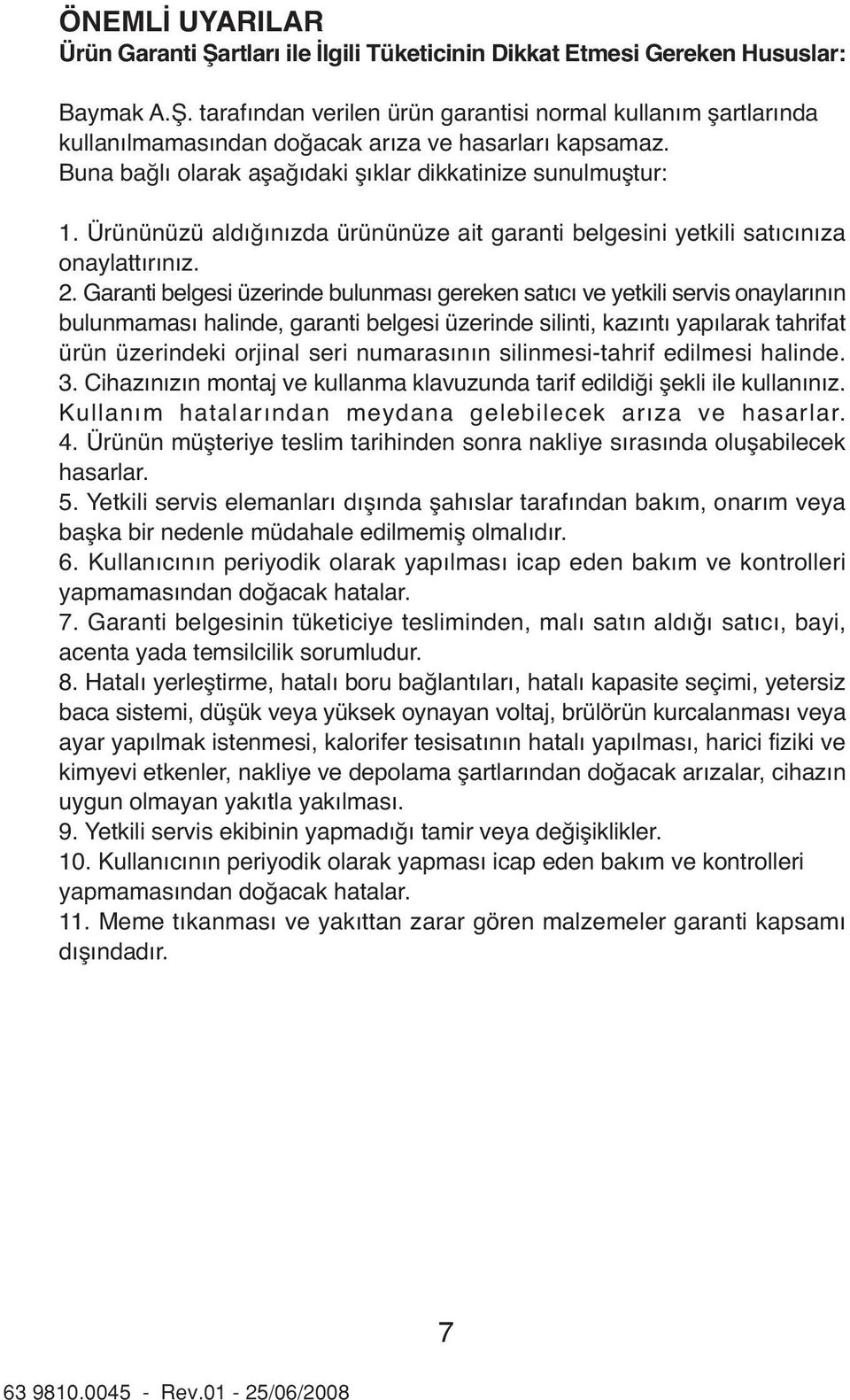 Garanti belgesi üzerinde bulunması gereken satıcı ve yetkili servis onaylarının bulunmaması halinde, garanti belgesi üzerinde silinti, kazıntı yapılarak tahrifat ürün üzerindeki orjinal seri