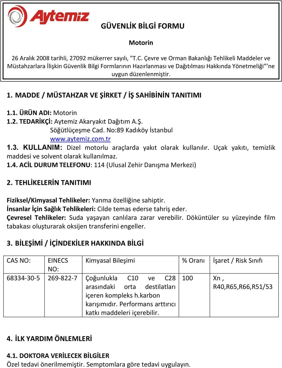 MADDE / MÜSTAHZAR VE ŞİRKET / İŞ SAHİBİNİN TANITIMI 1.1. ÜRÜN ADI: Motorin 1.2. TEDARİKÇİ: Aytemiz Akaryakıt Dağıtım A.Ş. Söğütlüçeşme Cad. No:89 Kadıköy İstanbul www.aytemiz.com.tr 1.3.