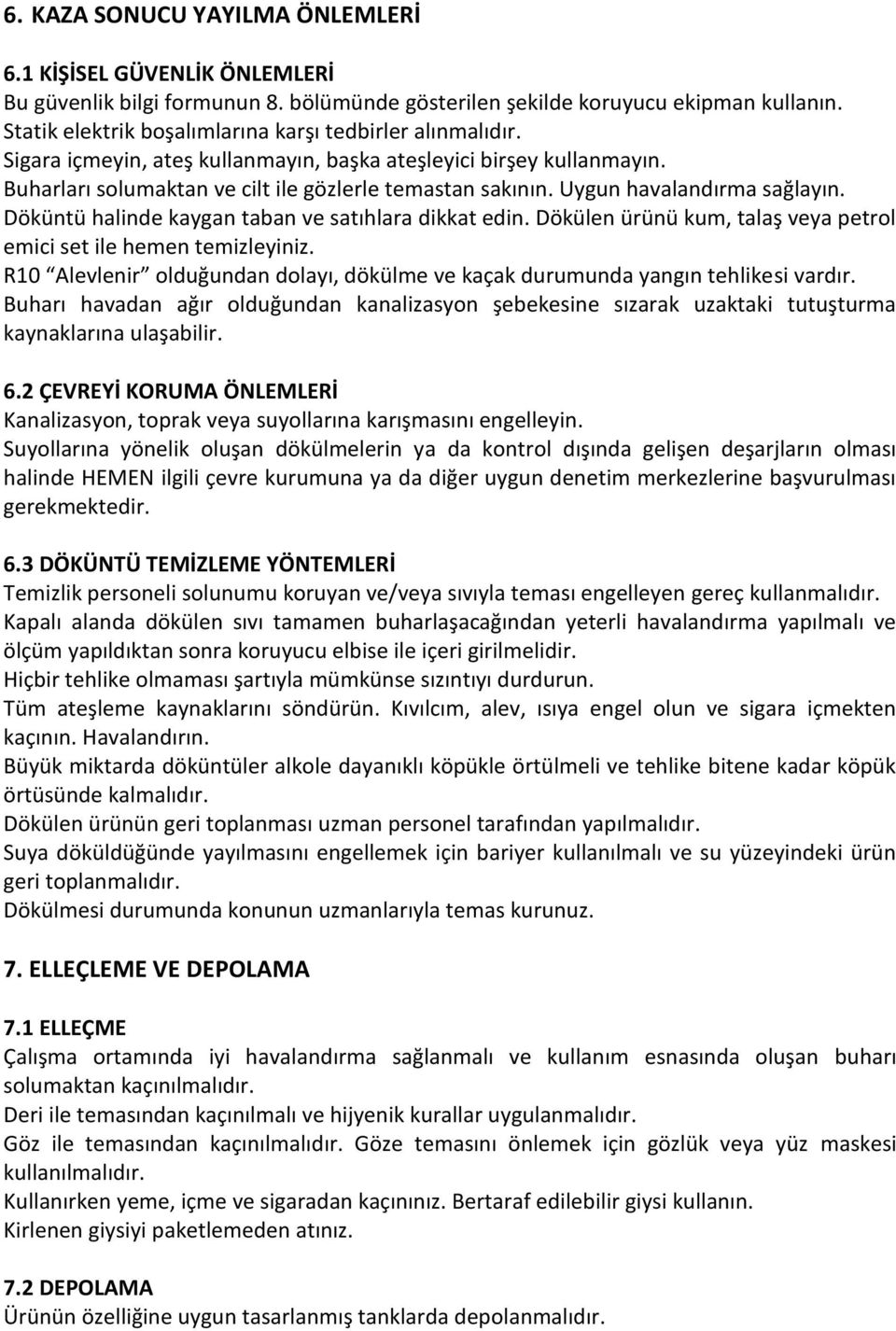 Uygun havalandırma sağlayın. Döküntü halinde kaygan taban ve satıhlara dikkat edin. Dökülen ürünü kum, talaş veya petrol emici set ile hemen temizleyiniz.