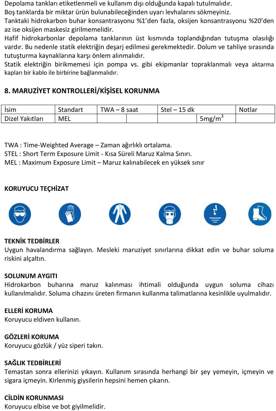 Hafif hidrokarbonlar depolama tanklarının üst kısmında toplandığından tutuşma olasılığı vardır. Bu nedenle statik elektriğin deşarj edilmesi gerekmektedir.