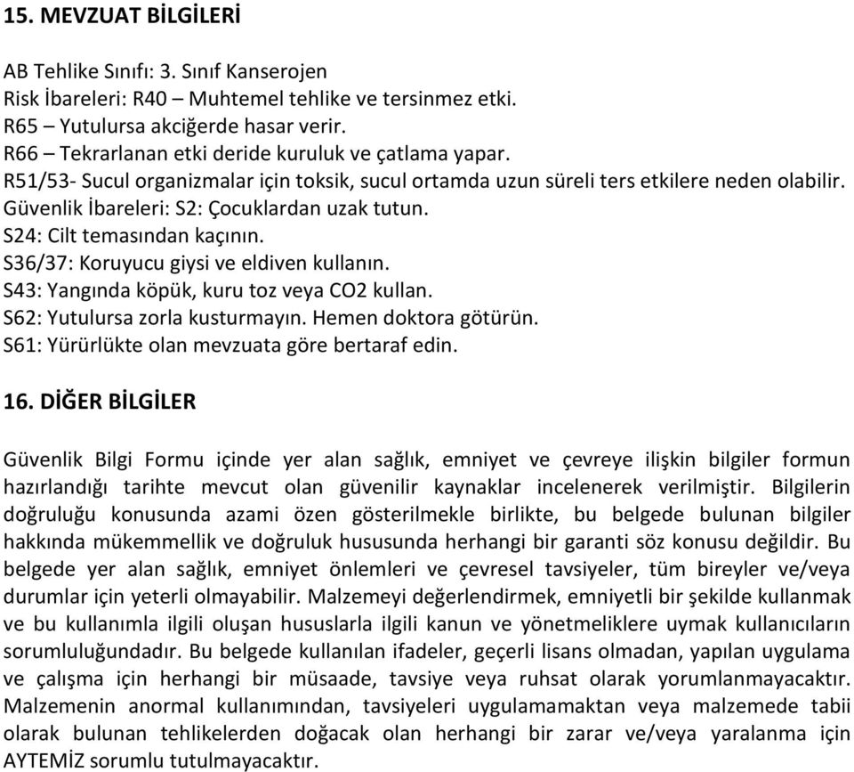 S24: Cilt temasından kaçının. S36/37: Koruyucu giysi ve eldiven kullanın. S43: Yangında köpük, kuru toz veya CO2 kullan. S62: Yutulursa zorla kusturmayın. Hemen doktora götürün.