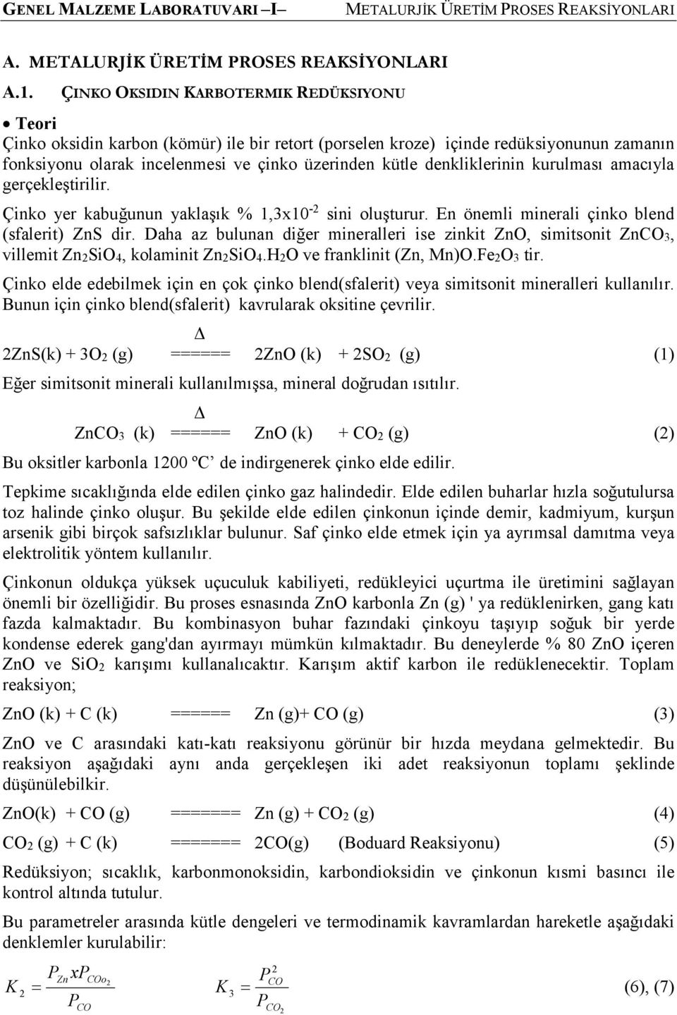 denkliklerinin kurulması amacıyla gerçekleştirilir. Çinko yer kabuğunun yaklaşık % 1,3x10-2 sini oluşturur. En önemli minerali çinko blend (sfalerit) ZnS dir.