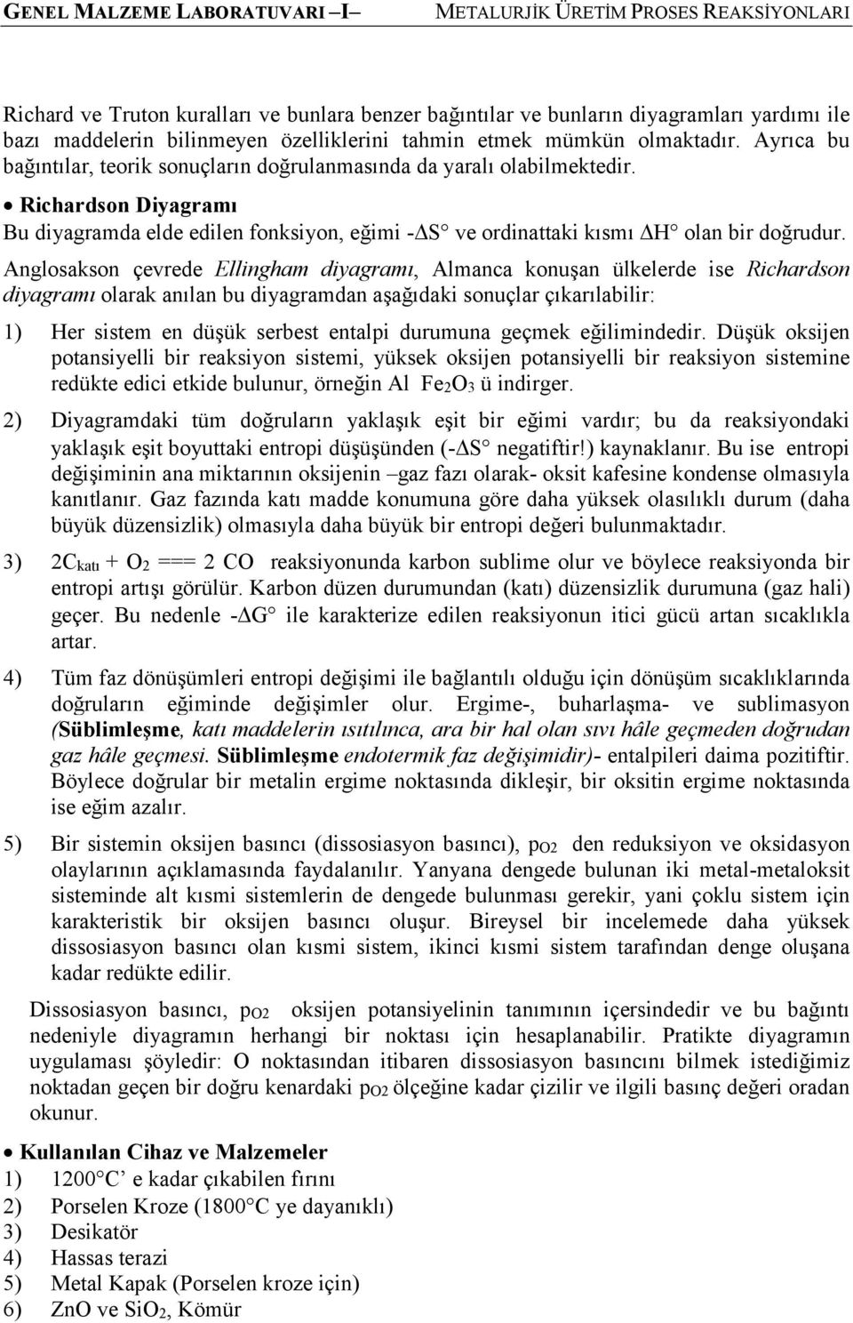 Anglosakson çevrede Ellingham diyagramı, Almanca konuşan ülkelerde ise Richardson diyagramı olarak anılan bu diyagramdan aşağıdaki sonuçlar çıkarılabilir: 1) Her sistem en düşük serbest entalpi