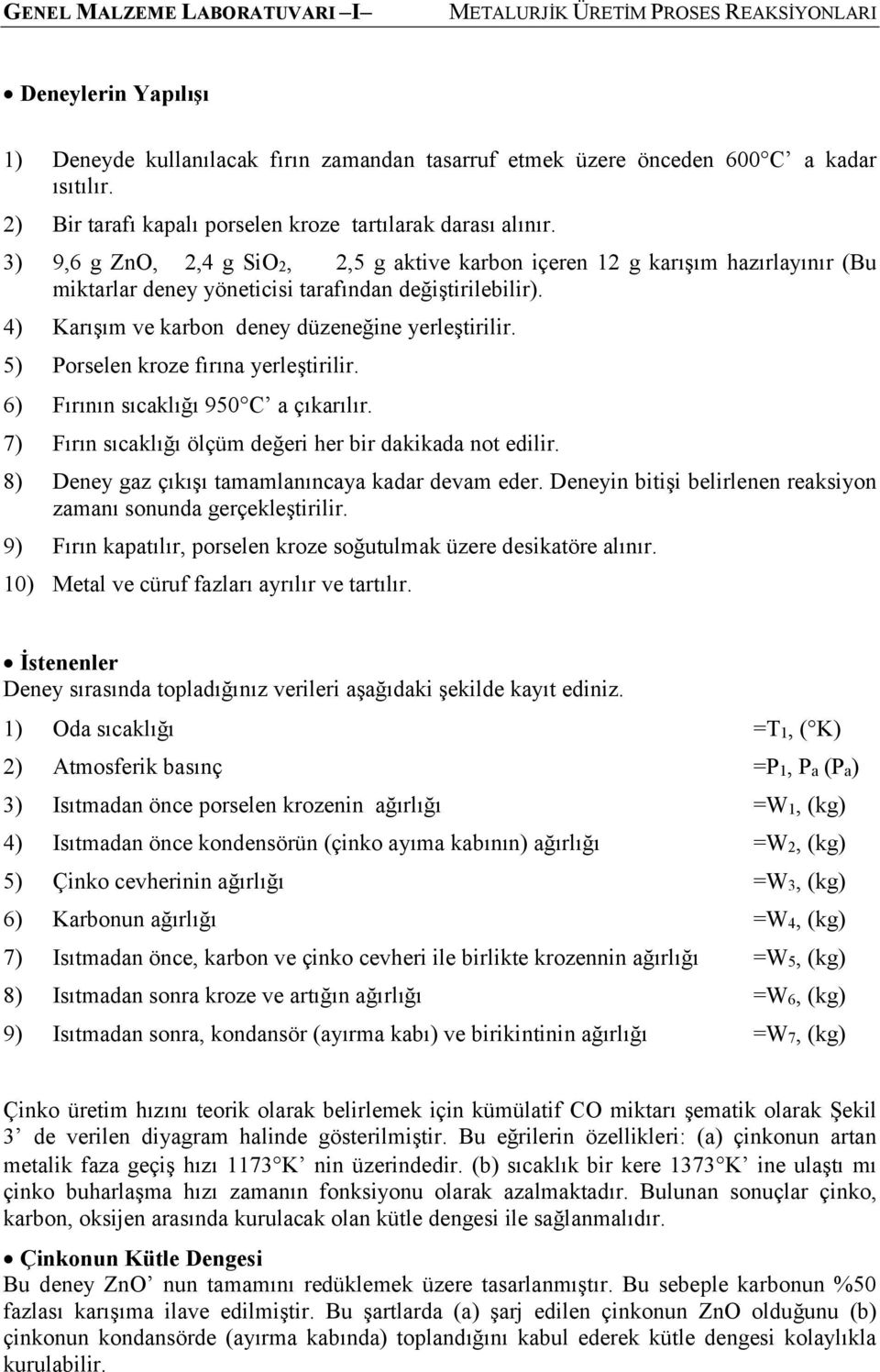 5) orselen kroze fırına yerleştirilir. 6) Fırının sıcaklığı 950C a çıkarılır. 7) Fırın sıcaklığı ölçüm değeri her bir dakikada not edilir. 8) Deney gaz çıkışı tamamlanıncaya kadar devam eder.