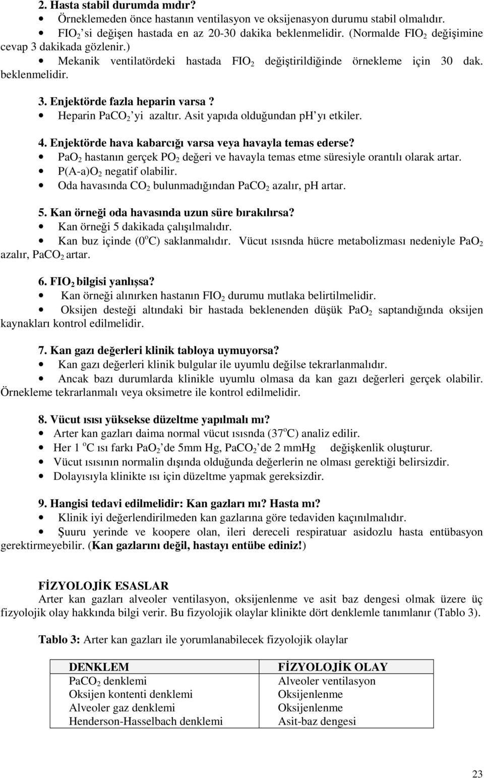 Heparin PaCO 2 yi azaltır. Asit yapıda olduğundan ph yı etkiler. 4. Enjektörde hava kabarcığı varsa veya havayla temas ederse?