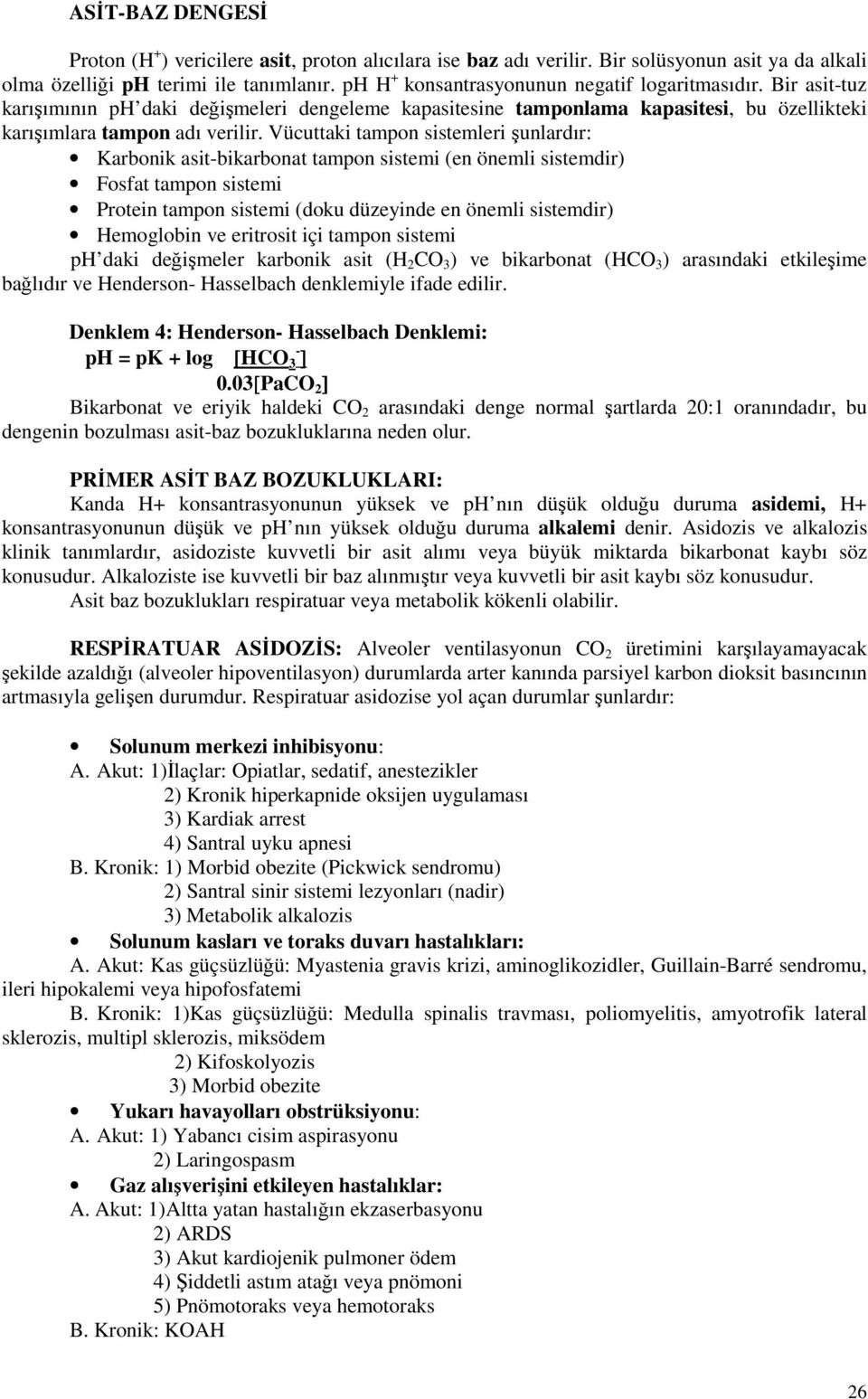 Vücuttaki tampon sistemleri şunlardır: Karbonik asitbikarbonat tampon sistemi (en önemli sistemdir) Fosfat tampon sistemi Protein tampon sistemi (doku düzeyinde en önemli sistemdir) Hemoglobin ve