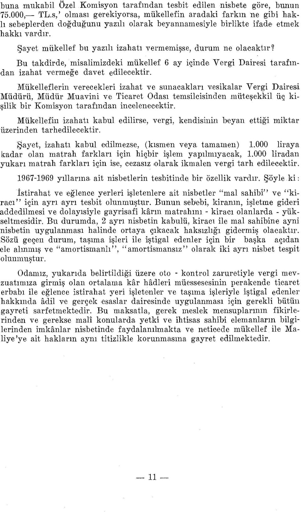 Şayet mükellef bu yazılı izahatı vermemişse, durum ne olacaktır~ Bu takdirde, misalimizdeki mükellef 6 ay içinde, Ve,rgi Dairesi tarafından izahat verrneğe davet edilecektir.