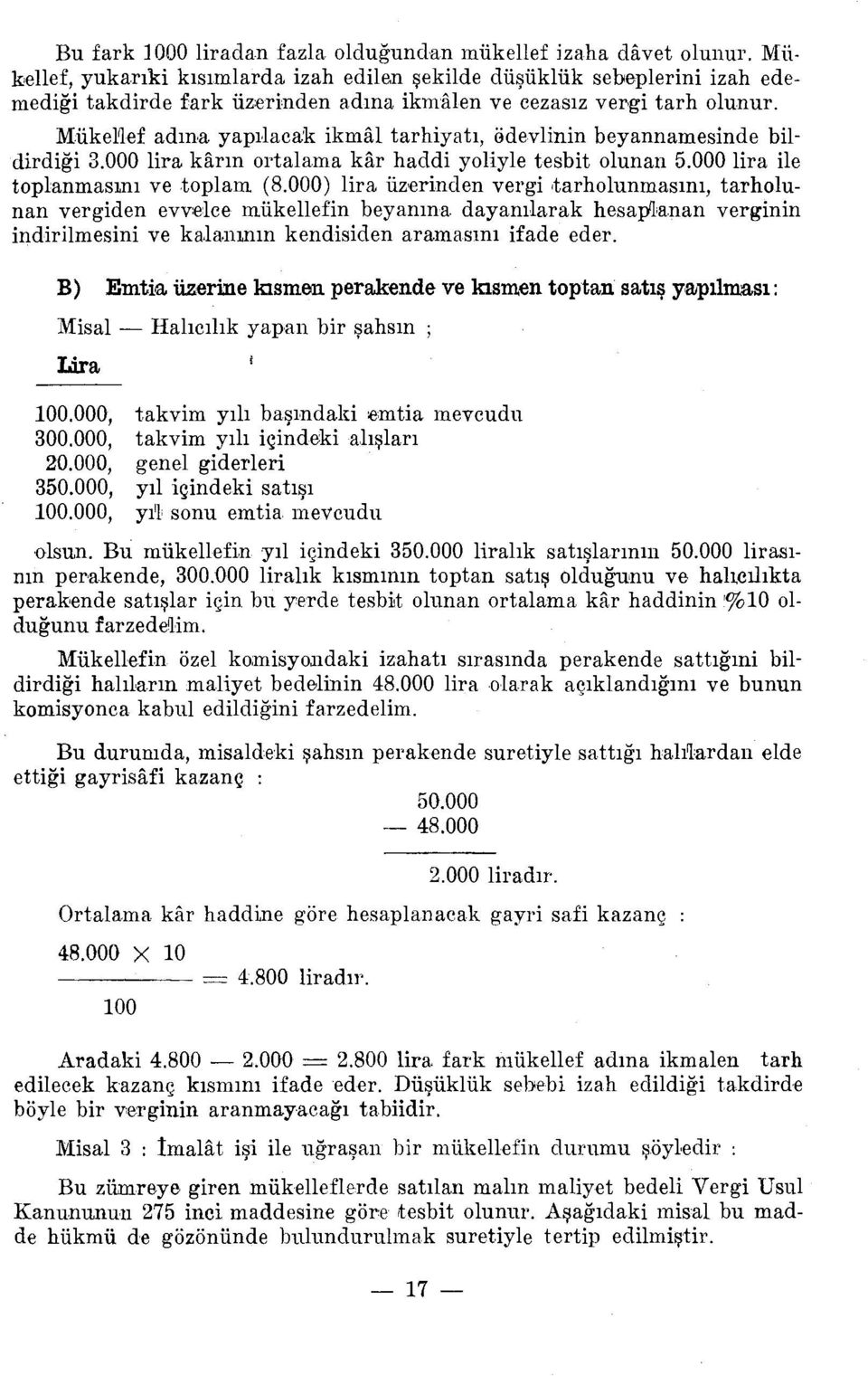 MükeliJ:ef adına yapılaca:k ikmal tarhiyatı, ödeviinin beyannamesinde bildirdiği 3.000 lira karın ortalama kar haddi yoliyle tesbit olunan 5.000 lira ile toplanmasını ve toplam (8.