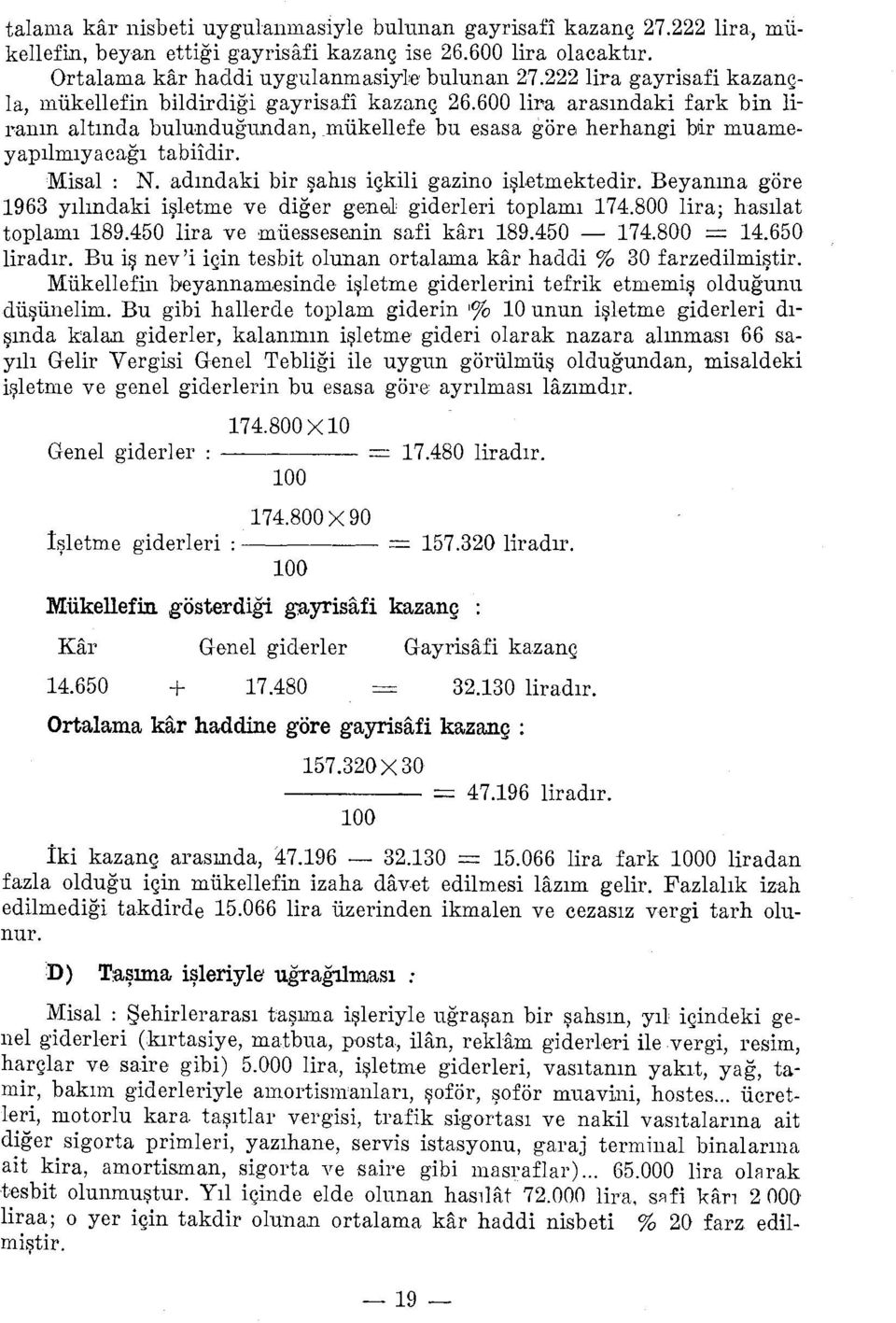 Misal : N. adındaki bir şahıs içkili gazino işletiij.ektedir. Beyanına göre 1963 yılındaki işletme ve diğer geueıl giderleri toplamı 174.800 lira; hasılat toplamı 189.450 lira ve müessese.