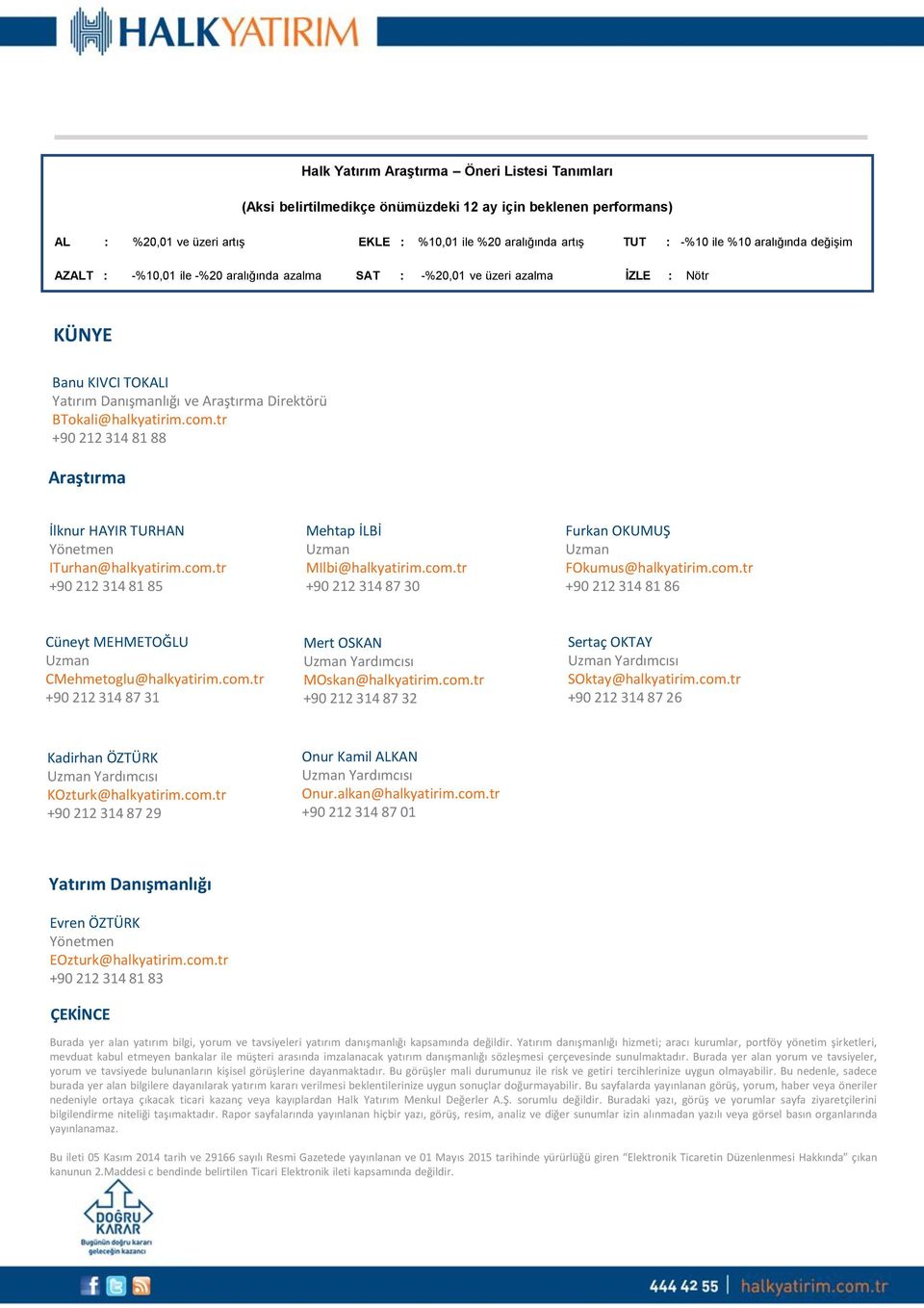 tr +90 212 314 81 88 Araştırma İlknur HAYIR TURHAN Yönetmen ITurhan@halkyatirim.com.tr +90 212 314 81 85 Mehtap İLBİ MIlbi@halkyatirim.com.tr +90 212 314 87 30 Furkan OKUMUŞ FOkumus@halkyatirim.com.tr +90 212 314 81 86 Cüneyt MEHMETOĞLU CMehmetoglu@halkyatirim.