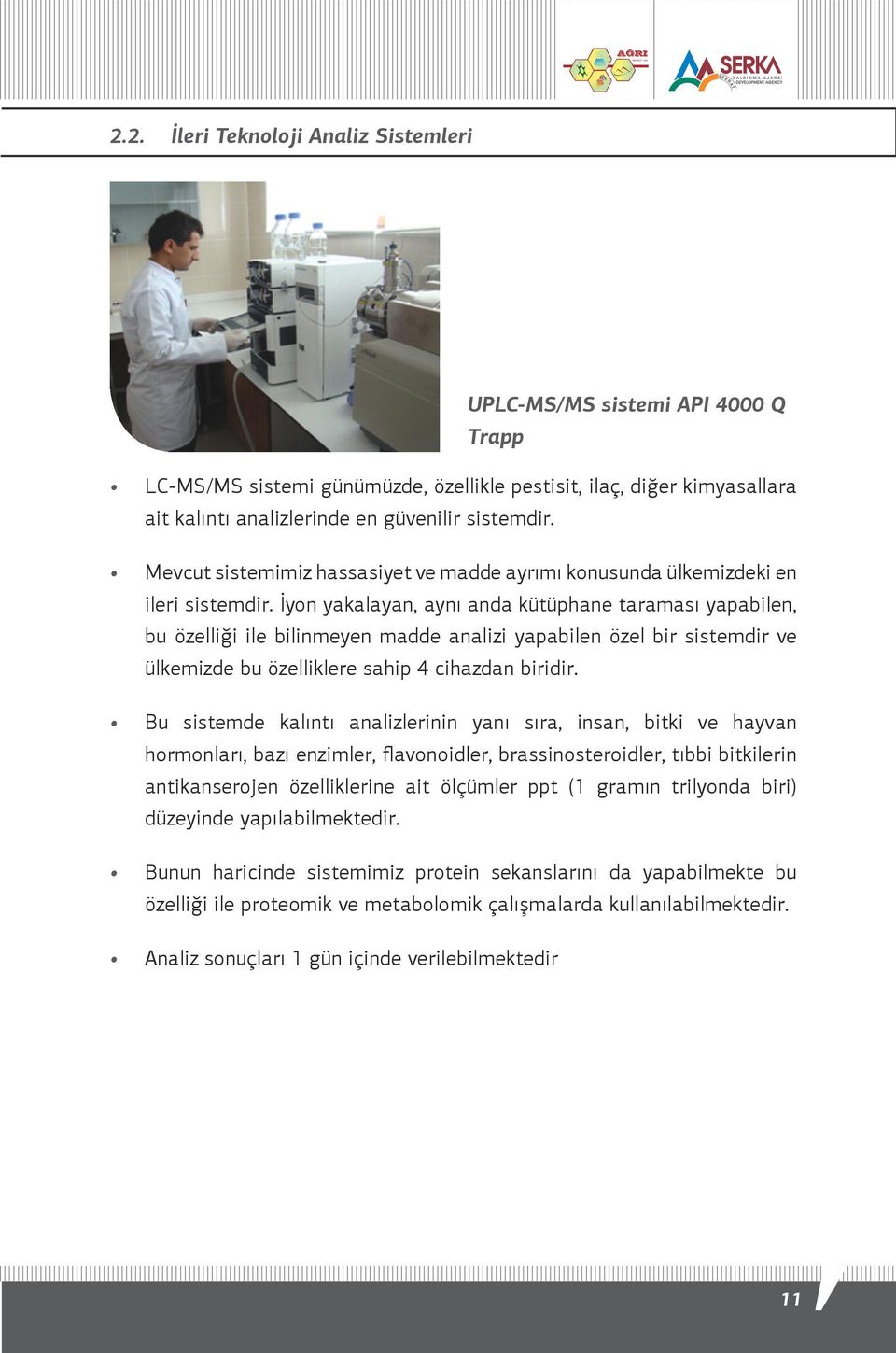 İyon yakalayan, aynı anda kütüphane taraması yapabilen, bu özelliği ile bilinmeyen madde analizi yapabilen özel bir sistemdir ve ülkemizde bu özelliklere sahip 4 cihazdan biridir.