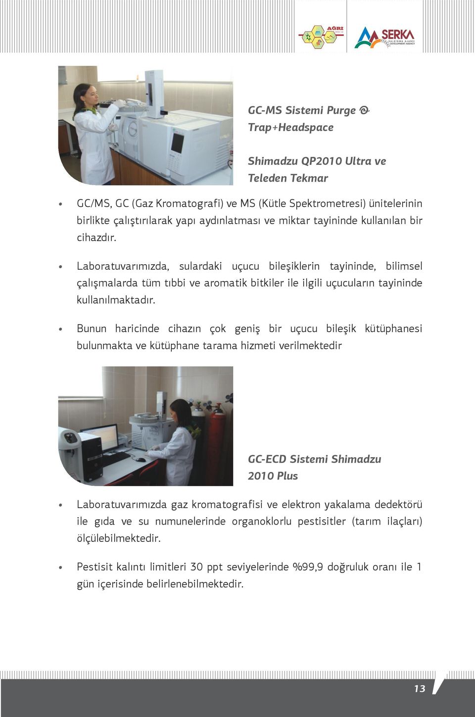 Bunun haricinde cihazın çok geniş bir uçucu bileşik kütüphanesi bulunmakta ve kütüphane tarama hizmeti verilmektedir GC-ECD Sistemi Shimadzu 2010 Plus Laboratuvarımızda gaz kromatografisi ve elektron