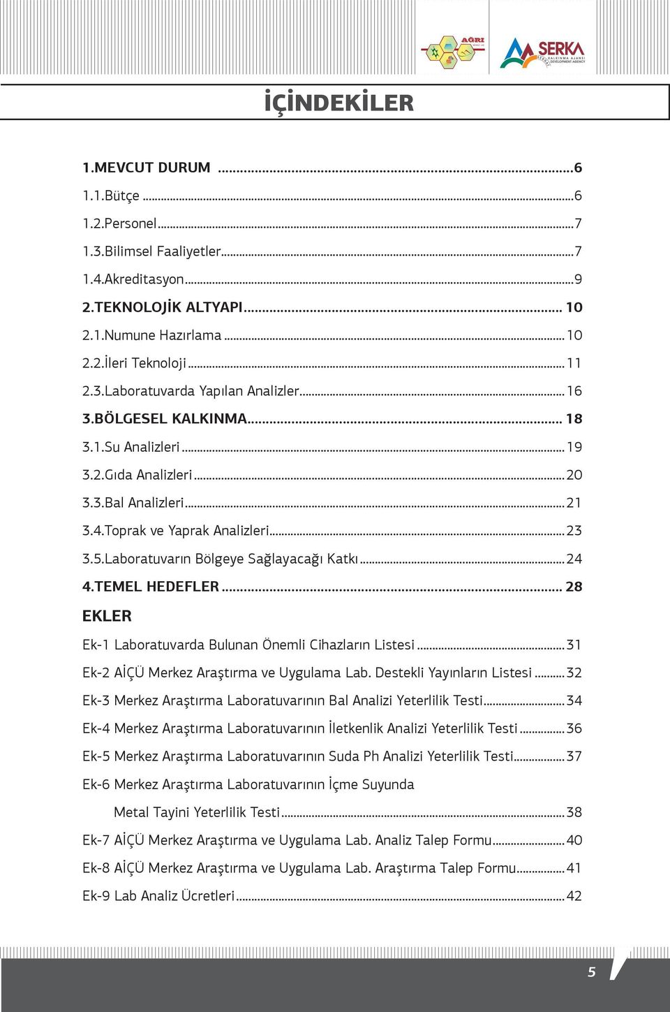 TEMEL HEDEFLER... 28 EKLER Ek-1 Laboratuvarda Bulunan Önemli Cihazların Listesi...31 Ek-2 AİÇÜ Merkez Araştırma ve Uygulama Lab. Destekli Yayınların Listesi.