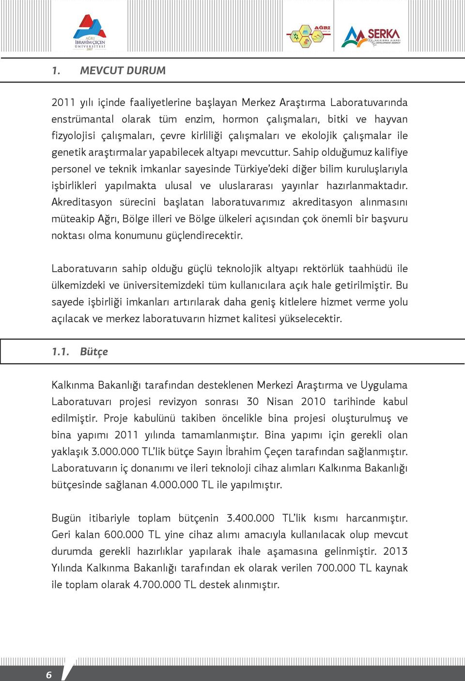 Sahip olduğumuz kalifiye personel ve teknik imkanlar sayesinde Türkiye deki diğer bilim kuruluşlarıyla işbirlikleri yapılmakta ulusal ve uluslararası yayınlar hazırlanmaktadır.