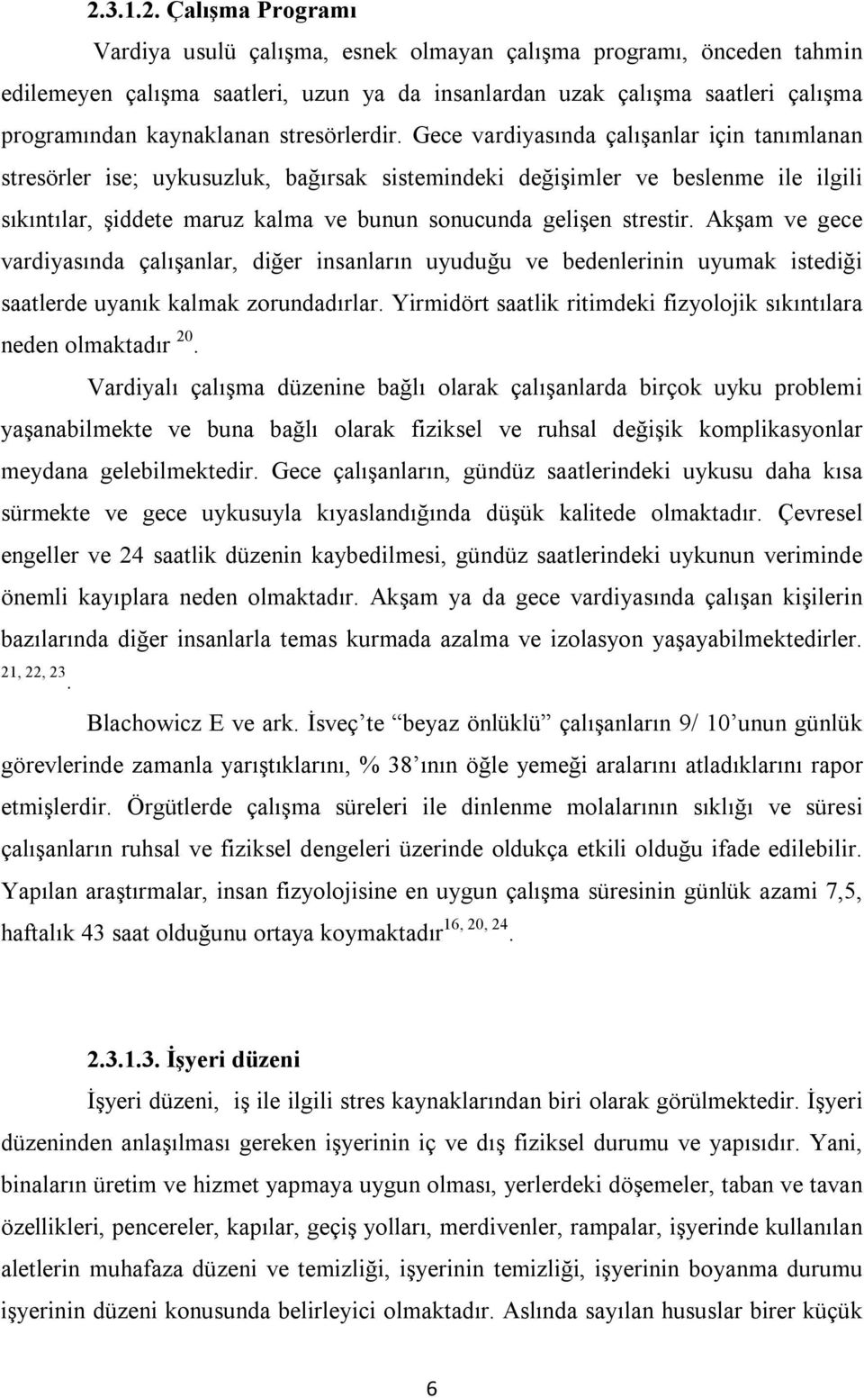 Gece vardiyasında çalışanlar için tanımlanan stresörler ise; uykusuzluk, bağırsak sistemindeki değişimler ve beslenme ile ilgili sıkıntılar, şiddete maruz kalma ve bunun sonucunda gelişen strestir.