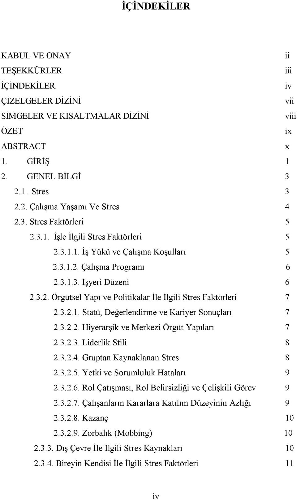 3.2.1. Statü, Değerlendirme ve Kariyer Sonuçları 7 2.3.2.2. Hiyerarşik ve Merkezi Örgüt Yapıları 7 2.3.2.3. Liderlik Stili 8 2.3.2.4. Gruptan Kaynaklanan Stres 8 2.3.2.5.