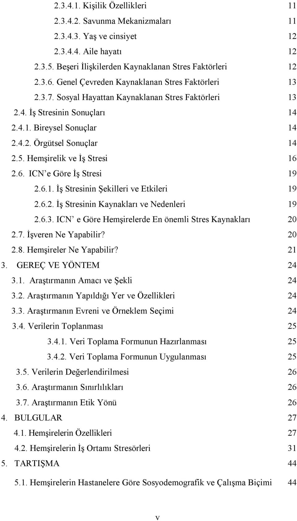 Hemşirelik ve İş Stresi 16 2.6. ICN e Göre İş Stresi 19 2.6.1. İş Stresinin Şekilleri ve Etkileri 19 2.6.2. İş Stresinin Kaynakları ve Nedenleri 19 2.6.3.