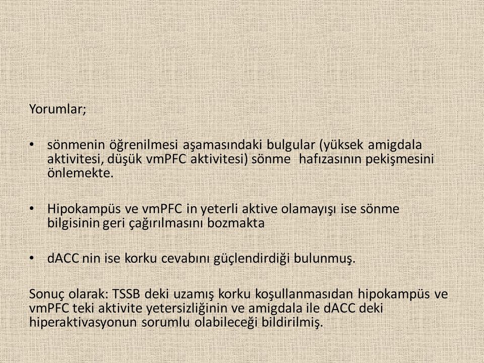 Hipokampüs ve vmpfc in yeterli aktive olamayışı ise sönme bilgisinin geri çağırılmasını bozmakta dacc nin ise korku