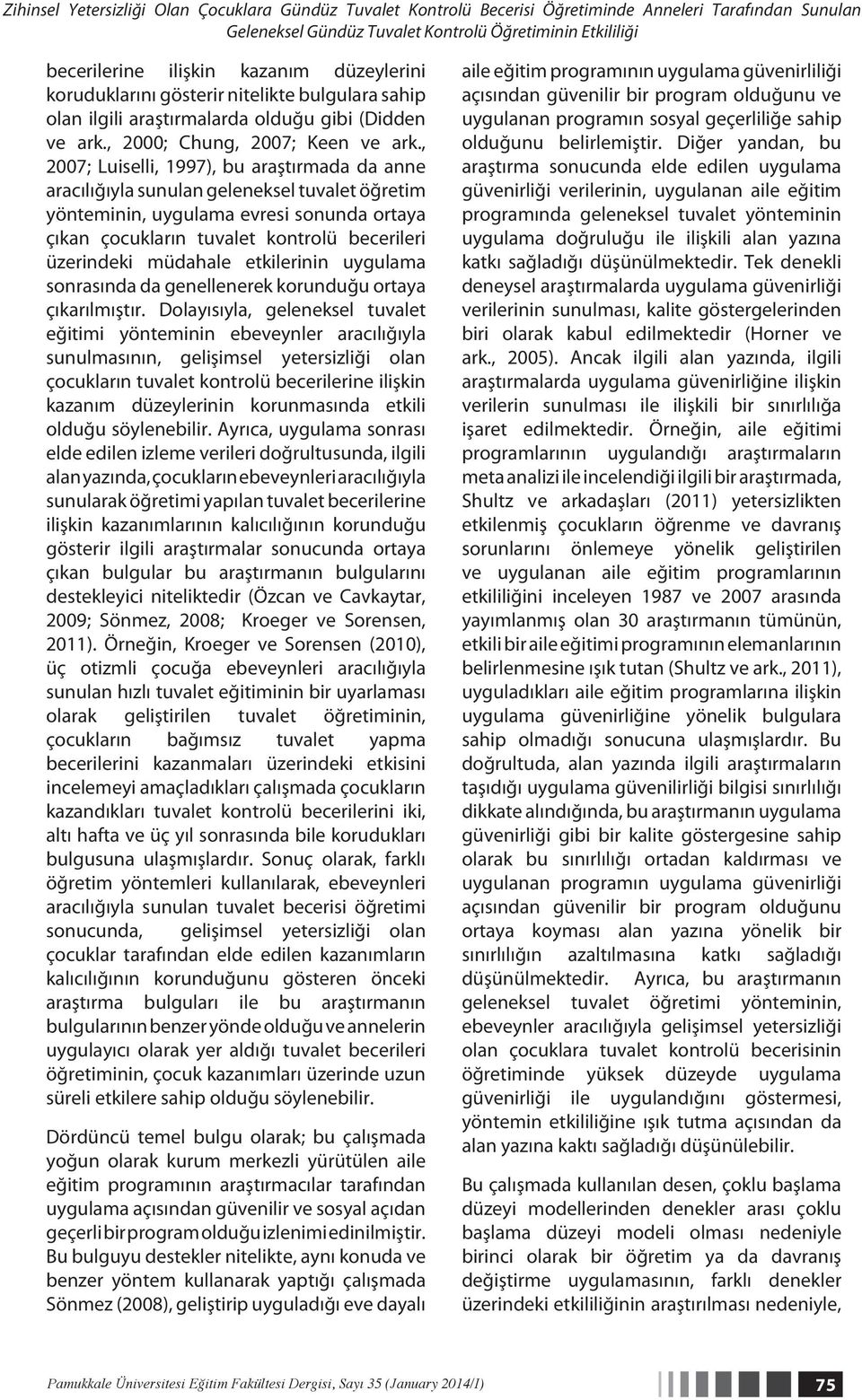 , 2007; Luiselli, 1997), bu araştırmada da anne aracılığıyla sunulan geleneksel tuvalet öğretim yönteminin, uygulama evresi sonunda ortaya çıkan çocukların tuvalet kontrolü becerileri üzerindeki