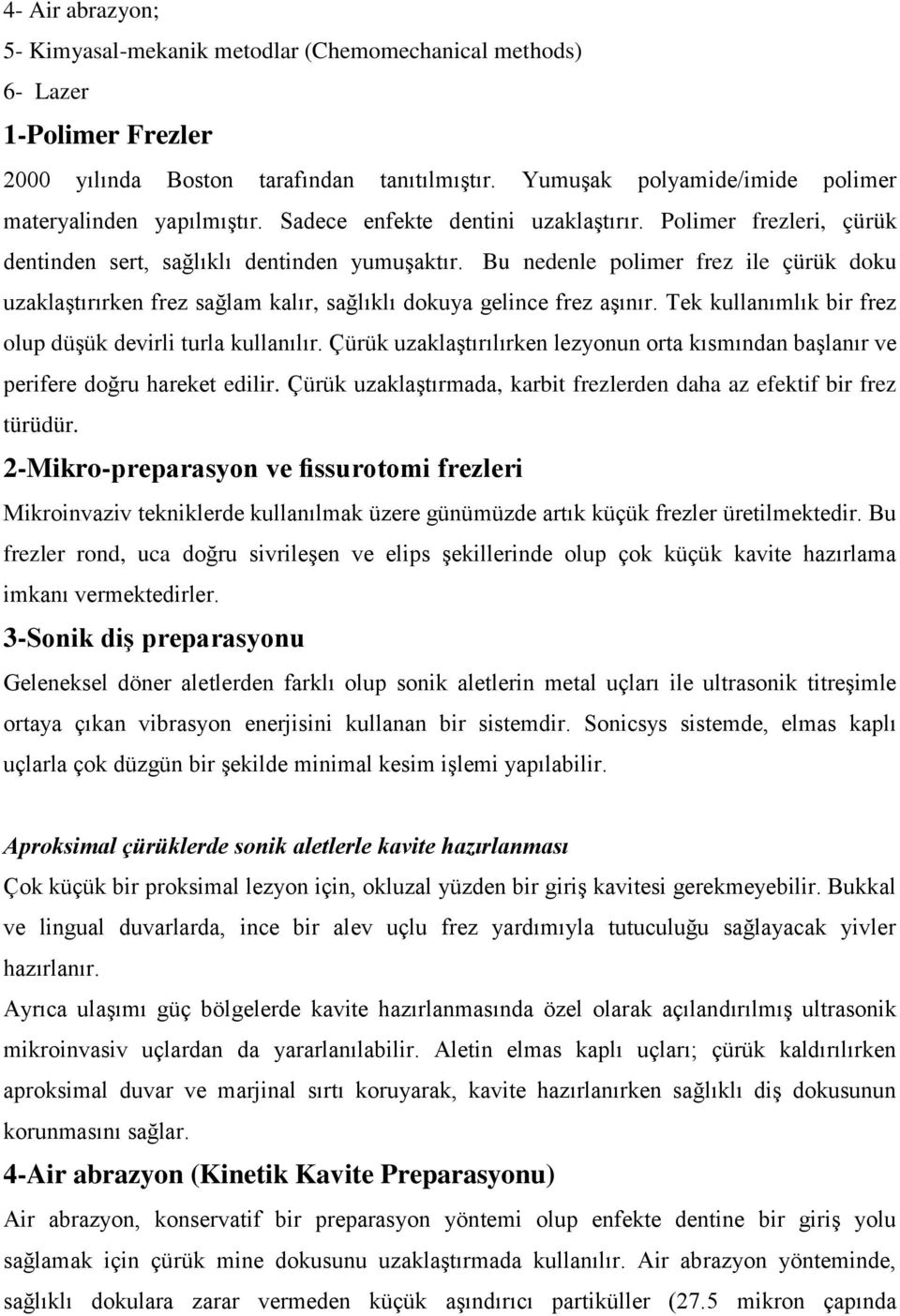 Bu nedenle polimer frez ile çürük doku uzaklaştırırken frez sağlam kalır, sağlıklı dokuya gelince frez aşınır. Tek kullanımlık bir frez olup düşük devirli turla kullanılır.