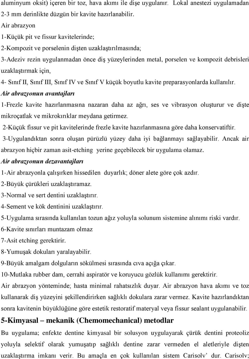 uzaklaştırmak için, 4- Sınıf II, Sınıf III, Sınıf IV ve Sınıf V küçük boyutlu kavite preparasyonlarda kullanılır.