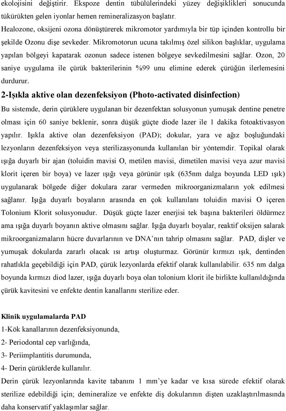 Mikromotorun ucuna takılmış özel silikon başlıklar, uygulama yapılan bölgeyi kapatarak ozonun sadece istenen bölgeye sevkedilmesini sağlar.