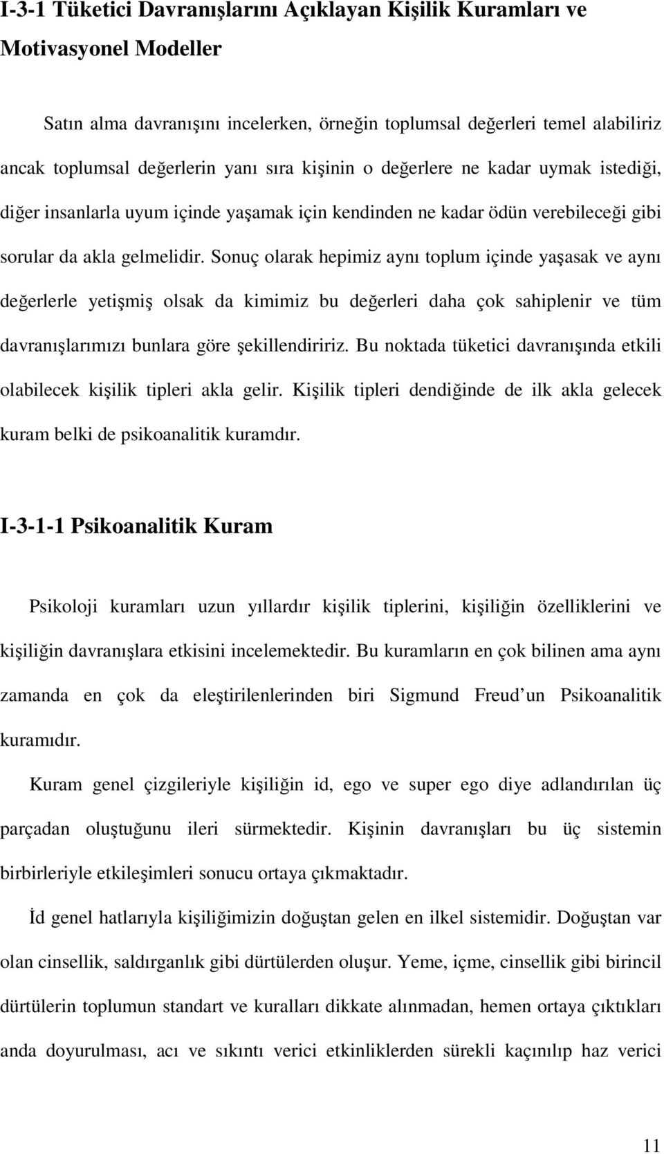 Sonuç olarak hepimiz aynı toplum içinde yaşasak ve aynı değerlerle yetişmiş olsak da kimimiz bu değerleri daha çok sahiplenir ve tüm davranışlarımızı bunlara göre şekillendiririz.