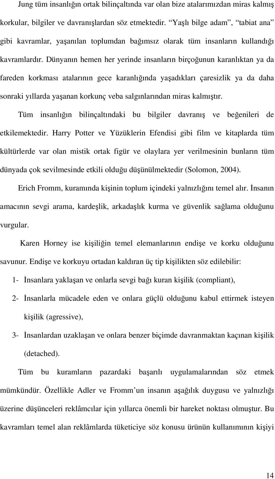 Dünyanın hemen her yerinde insanların birçoğunun karanlıktan ya da fareden korkması atalarının gece karanlığında yaşadıkları çaresizlik ya da daha sonraki yıllarda yaşanan korkunç veba salgınlarından