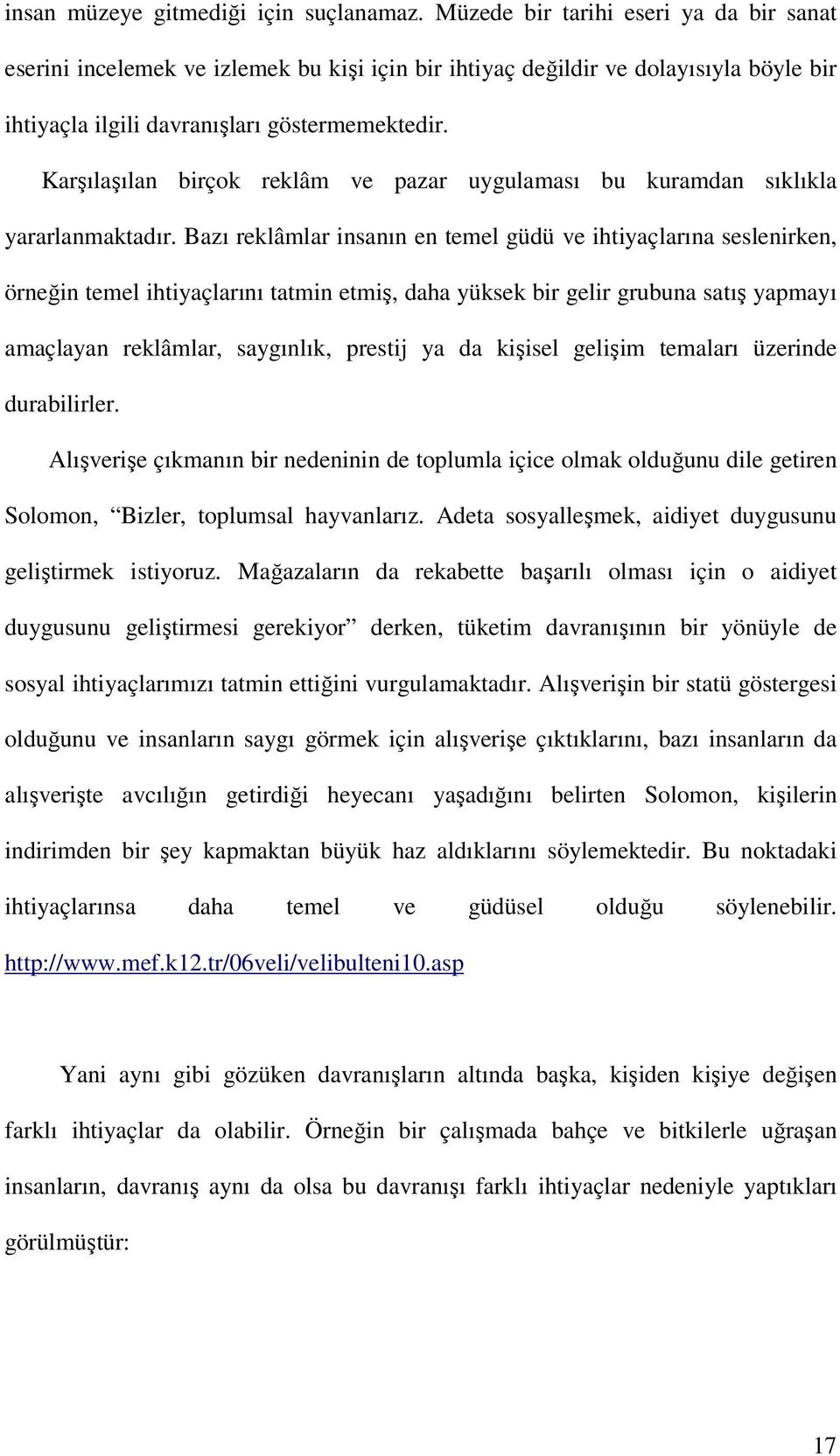 Karşılaşılan birçok reklâm ve pazar uygulaması bu kuramdan sıklıkla yararlanmaktadır.