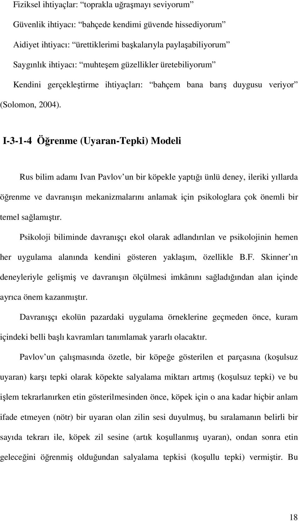 I-3-1-4 Öğrenme (Uyaran-Tepki) Modeli Rus bilim adamı Ivan Pavlov un bir köpekle yaptığı ünlü deney, ileriki yıllarda öğrenme ve davranışın mekanizmalarını anlamak için psikologlara çok önemli bir