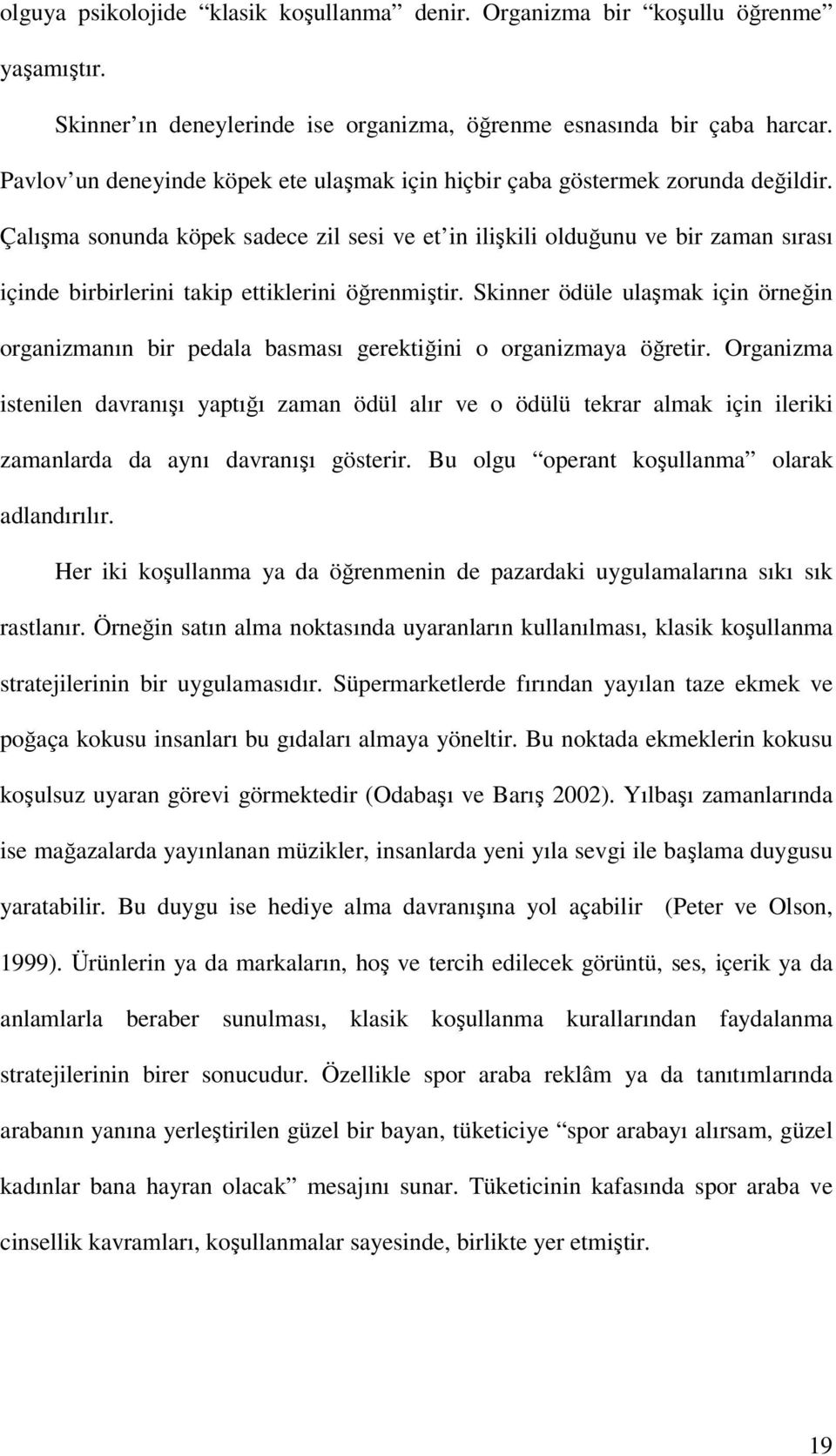 Çalışma sonunda köpek sadece zil sesi ve et in ilişkili olduğunu ve bir zaman sırası içinde birbirlerini takip ettiklerini öğrenmiştir.