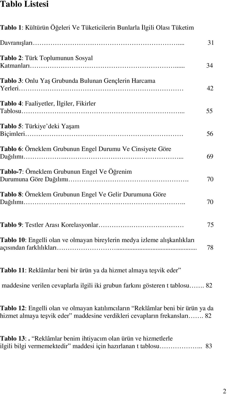 .. 55 Tablo 5: Türkiye deki Yaşam Biçimleri 56 Tablo 6: Örneklem Grubunun Engel Durumu Ve Cinsiyete Göre Dağılımı..... 69 Tablo-7: Örneklem Grubunun Engel Ve Öğrenim Durumuna Göre Dağılımı.