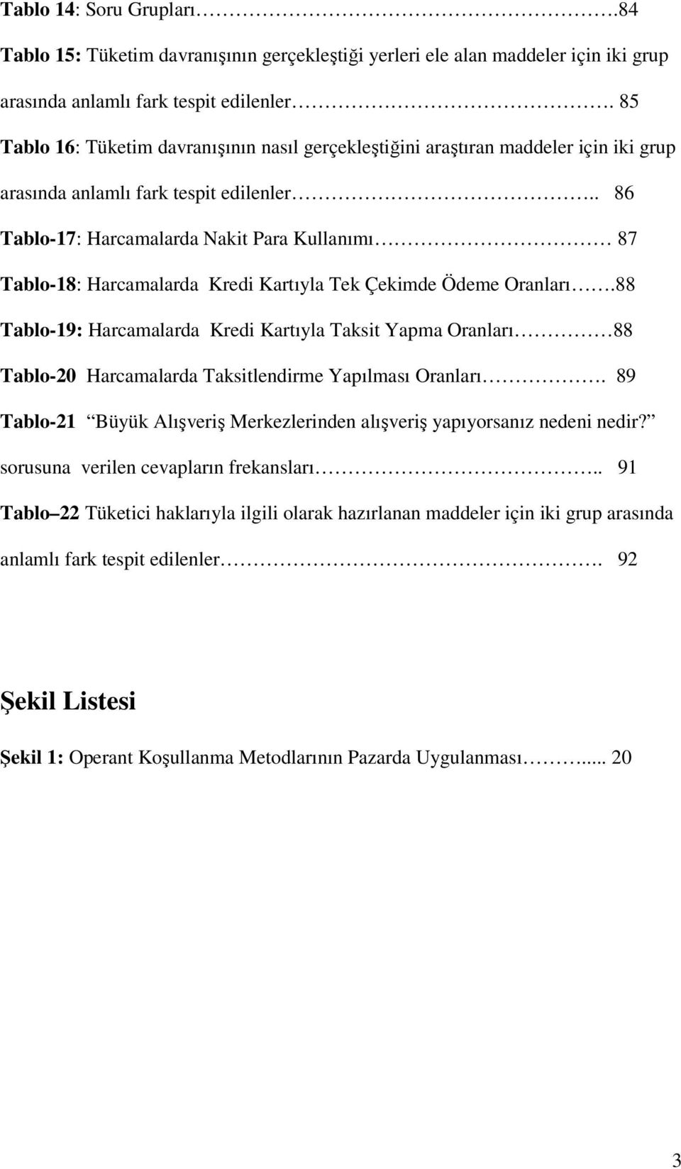 . 86 Tablo-17: Harcamalarda Nakit Para Kullanımı 87 Tablo-18: Harcamalarda Kredi Kartıyla Tek Çekimde Ödeme Oranları.