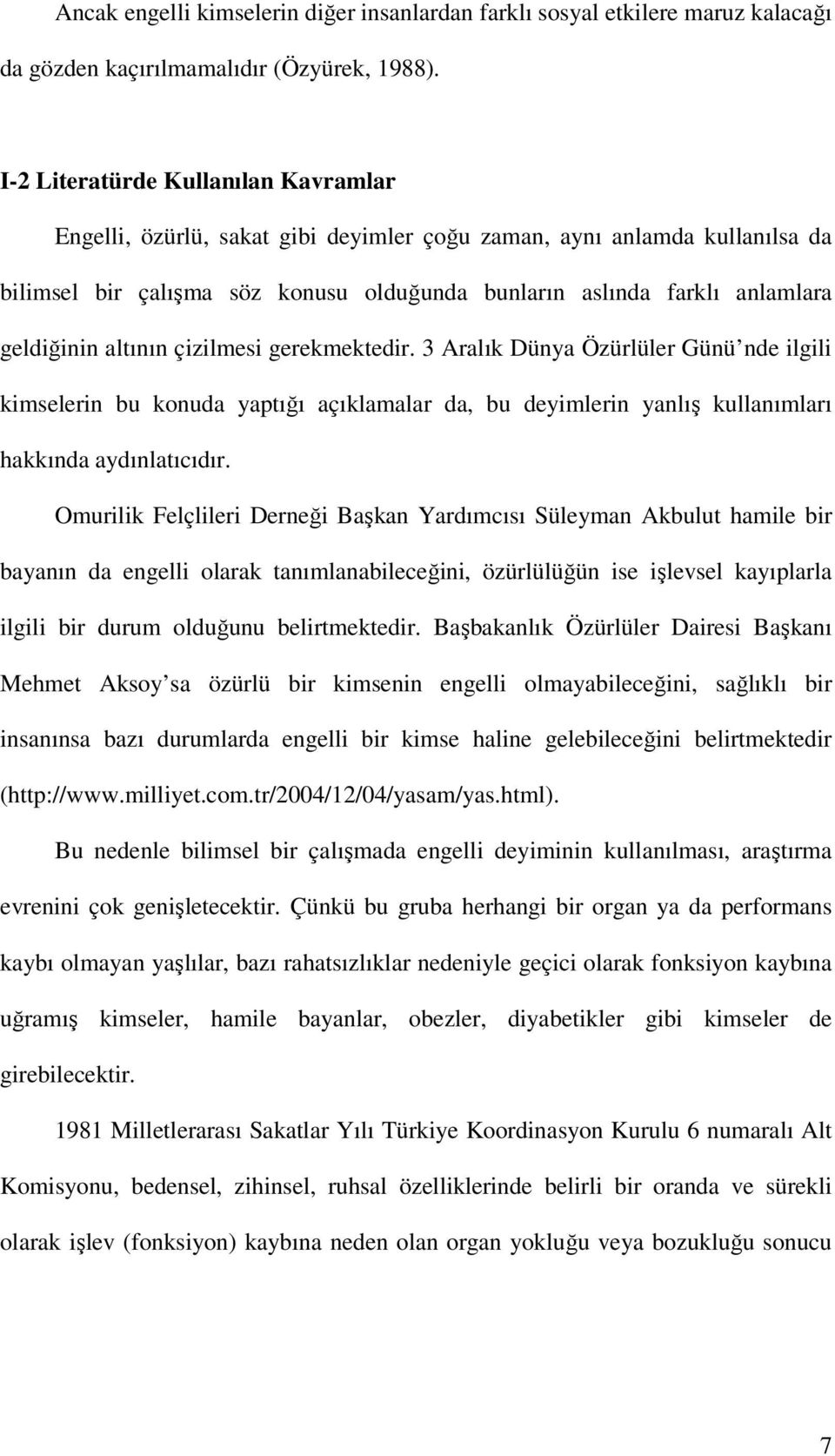 altının çizilmesi gerekmektedir. 3 Aralık Dünya Özürlüler Günü nde ilgili kimselerin bu konuda yaptığı açıklamalar da, bu deyimlerin yanlış kullanımları hakkında aydınlatıcıdır.