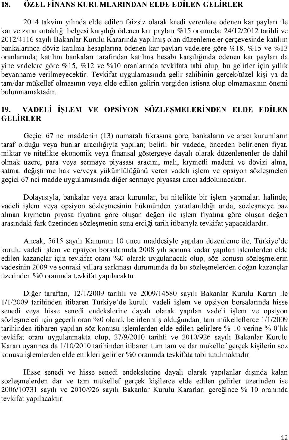 %18, %15 ve %13 oranlarında; katılım bankaları tarafından katılma hesabı karģılığında ödenen kar payları da yine vadelere göre %15, %12 ve %10 oranlarında tevkifata tabi olup, bu gelirler için yıllık