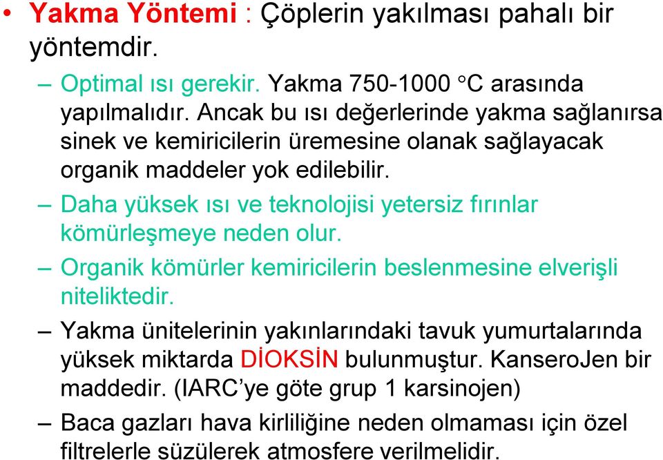 Daha yüksek ısı ve teknolojisi yetersiz fırınlar kömürleşmeye neden olur. Organik kömürler kemiricilerin beslenmesine elverişli niteliktedir.