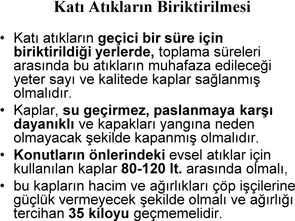 Kaplar, su geçirmez, paslanmaya karşı dayanıklı ve kapakları yangına neden olmayacak şekilde kapanmış olmalıdır.