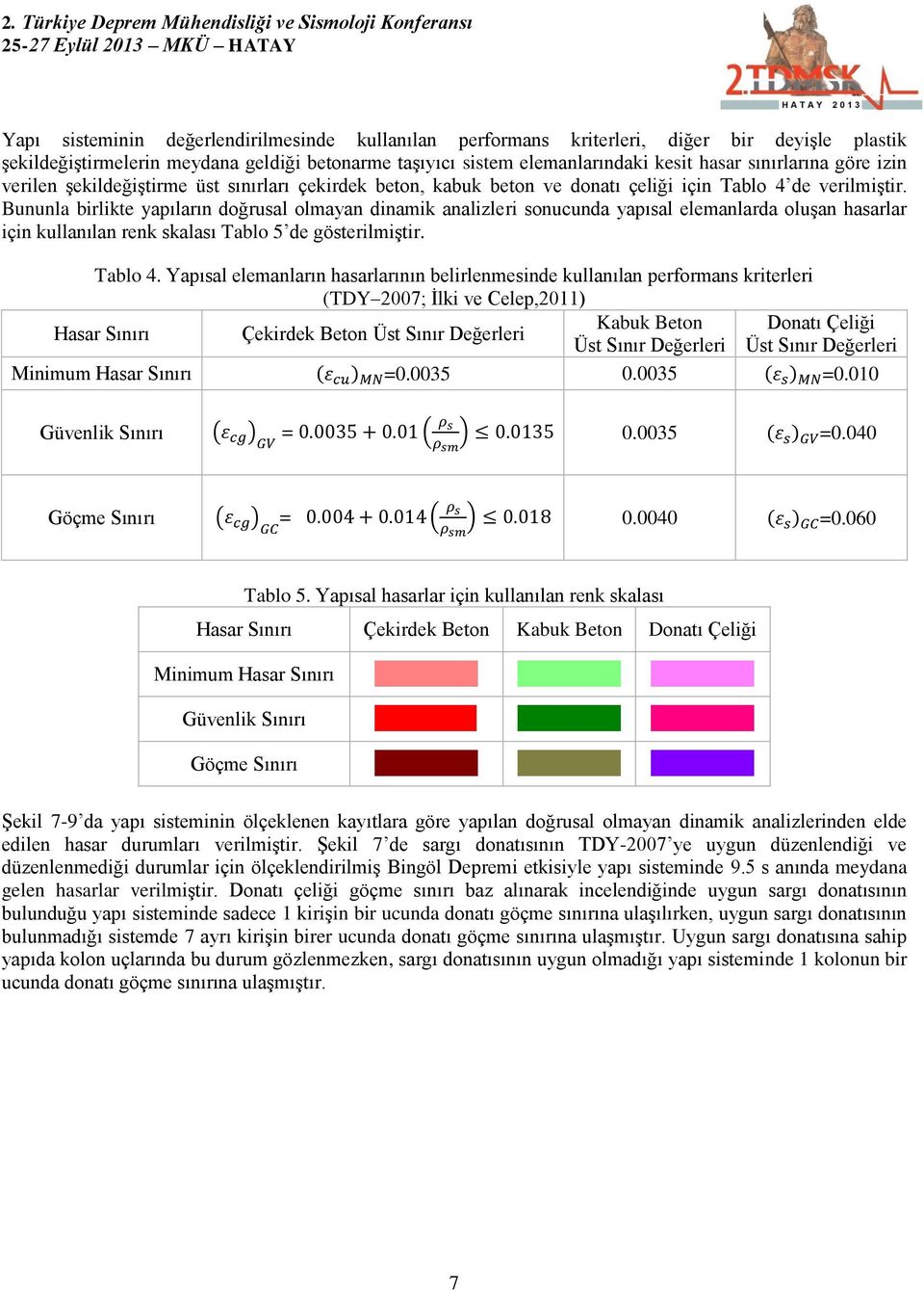Bununla birlikte yapıların doğrusal olmayan dinamik analizleri sonucunda yapısal elemanlarda oluşan hasarlar için kullanılan renk skalası Tablo 5 de gösterilmiştir. Tablo 4.