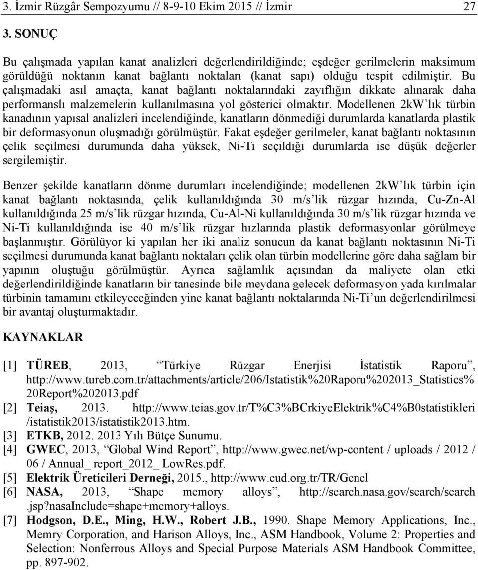 Bu çalışmadaki asıl amaçta, kanat bağlantı noktalarındaki zayıflığın dikkate alınarak daha performanslı malzemelerin kullanılmasına yol gösterici olmaktır.