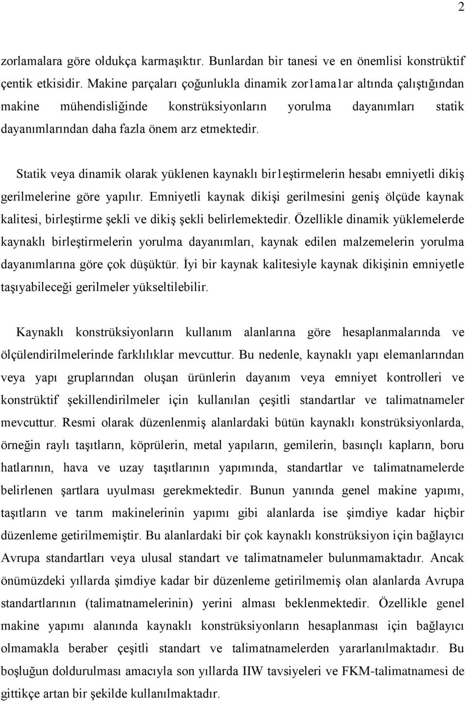 Statik veya dinamik olarak yüklenen kaynaklı bir1eştirmelerin hesabı emniyetli dikiş gerilmelerine göre yapılır.